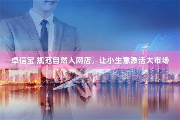 卓信宝 规范自然人网店，让小生意激活大市场