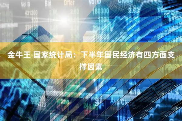金牛王 国家统计局：下半年国民经济有四方面支撑因素